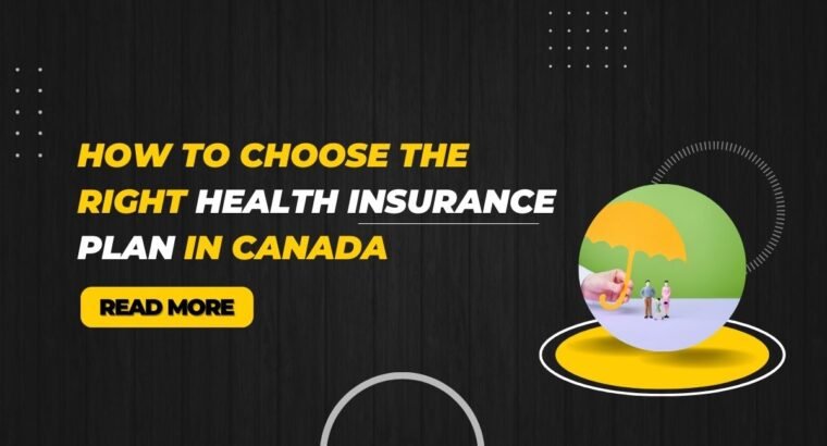 How to Choose the Right Health Insurance Plan in Canada