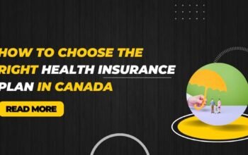 How to Choose the Right Health Insurance Plan in Canada